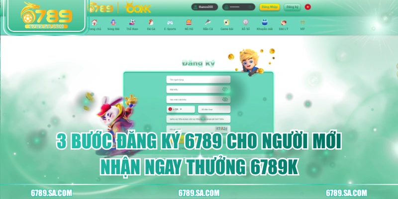 3 Bước Đăng Ký 6789 Cho Người Mới, Nhận Ngay Thưởng 6789K