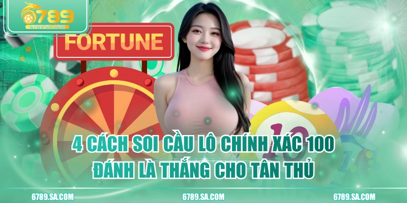 4 Cách Soi Cầu Lô Chính Xác 100 Đánh Là Thắng Cho Tân Thủ