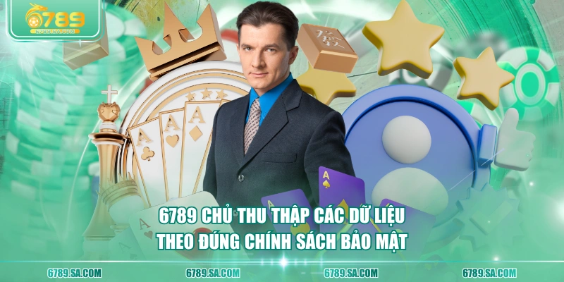 6789 chủ thu thập các dữ liệu theo đúng chính sách bảo mật