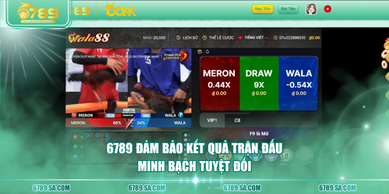 6789 đảm bảo kết quả trận đấu minh bạch tuyệt đối