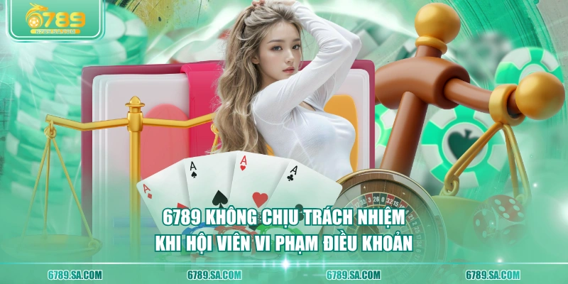 6789 không chịu trách nhiệm khi hội viên vi phạm điều khoản 