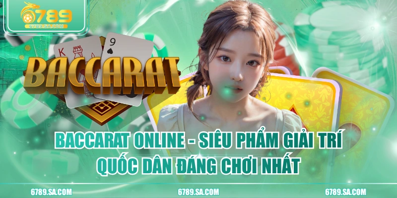 Baccarat Online - Siêu Phẩm Giải Trí Quốc Dân Đáng Chơi Nhất