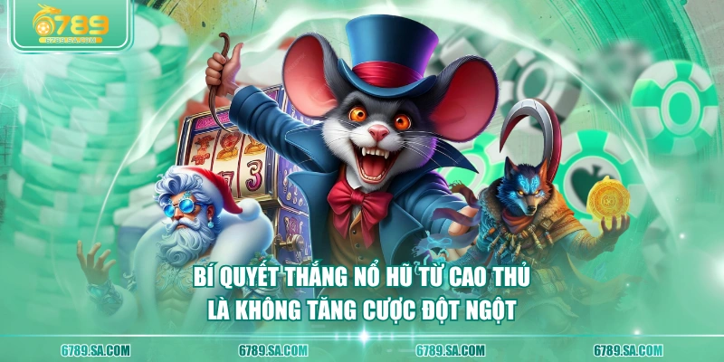  Bí quyết thắng nổ hũ từ cao thủ là không tăng cược đột ngột