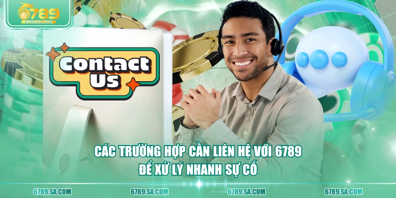 Các trường hợp cần liên hệ với 6789 để xử lý nhanh sự cố