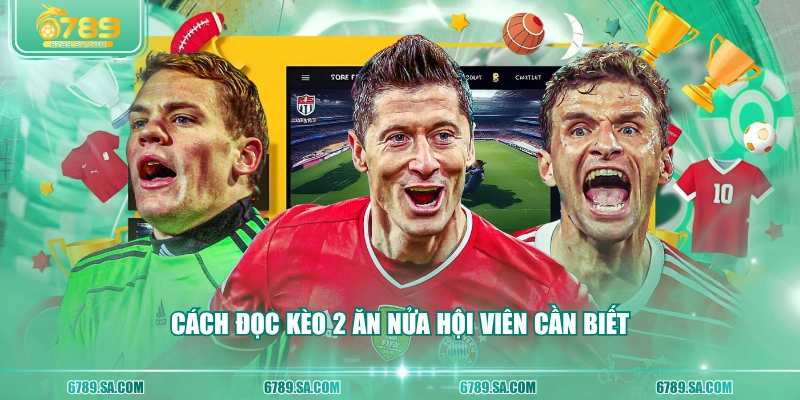 Cách đọc kèo 2 ăn nửa hội viên cần biết