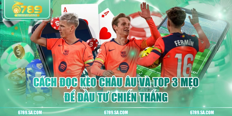 Cách Đọc Kèo Châu Âu Và Top 3 Mẹo Để Đầu Tư Chiến Thắng