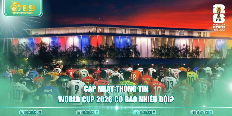 Cập nhật thông tin World Cup 2026 có bao nhiêu đội? 