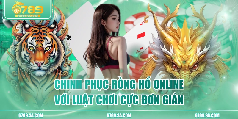 Chinh Phục Rồng Hổ Online Với Luật Chơi Cực Đơn Giản