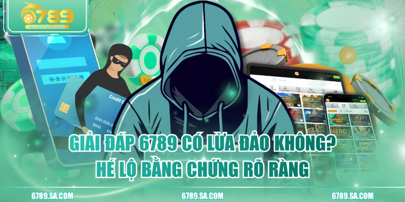 Giải Đáp 6789 Có Lừa Đảo Không? Hé Lộ Bằng Chứng Rõ Ràng