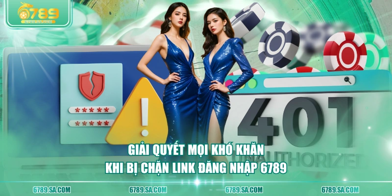Giải quyết mọi khó khăn khi bị chặn link đăng nhập 6789