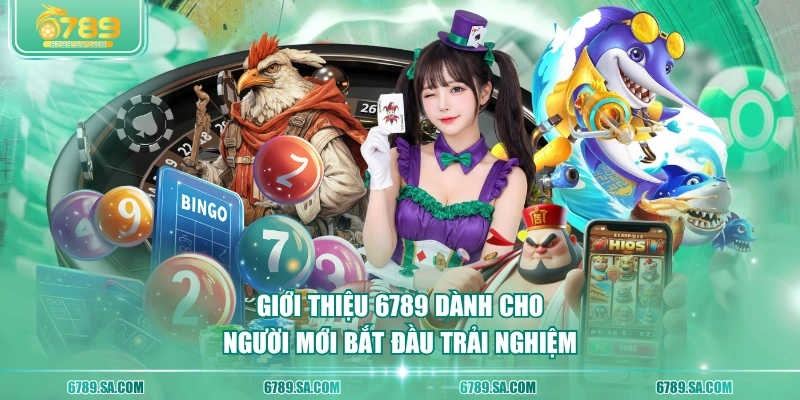 Giới thiệu 6789 dành cho người mới bắt đầu trải nghiệm