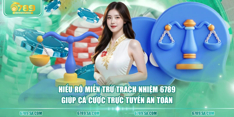 Hiểu rõ miễn trừ trách nhiệm 6789 giúp cá cược trực tuyến an toàn