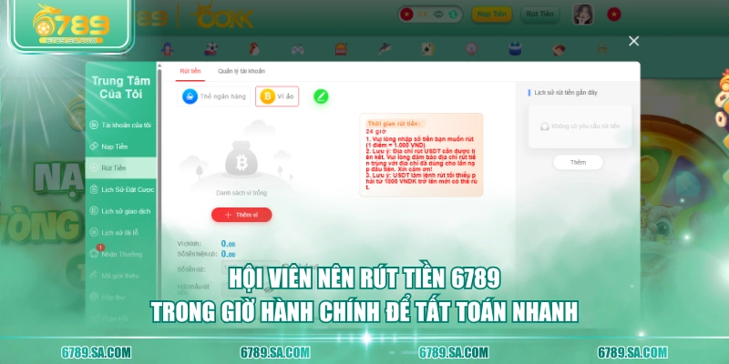 Hội viên nên rút tiền 6789 trong giờ hành chính để tất toán nhanh