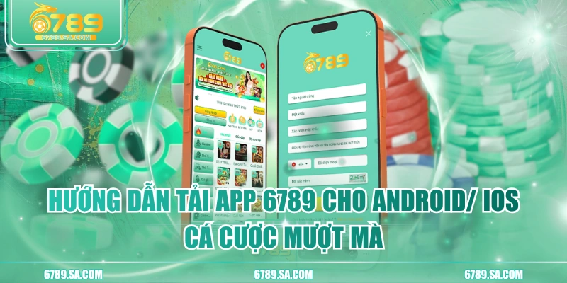 Hướng Dẫn Tải App 6789 Cho Android/ iOS, Cá Cược Mượt Mà