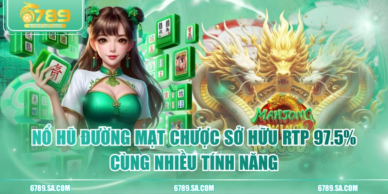 Nổ Hũ Đường Mạt Chược Sở Hữu RTP 97.5% Cùng Nhiều Tính Năng