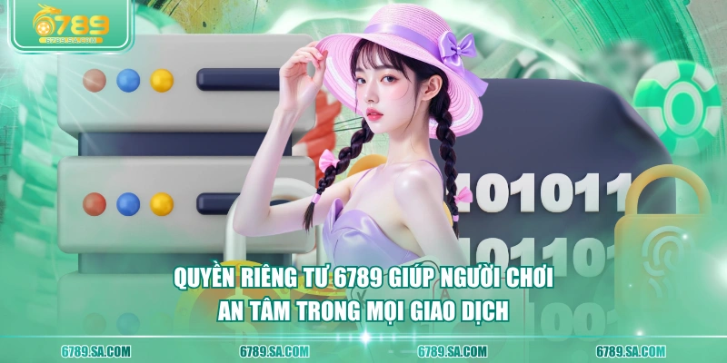 Quyền riêng tư 6789 giúp người chơi an tâm trong mọi giao dịch