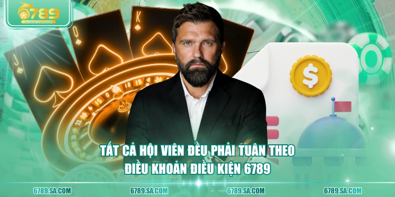 Tất cả hội viên đều phải tuân theo điều khoản điều kiện 6789